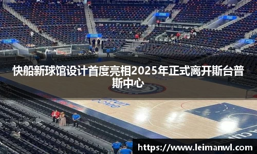 快船新球馆设计首度亮相2025年正式离开斯台普斯中心